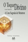 O Toque Divino - A Cura Sagrada de Metatron - Luiz Santos - 9798232889104