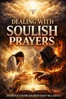 Dealing With Soulish Prayers - Charles Benaiah McCarthy - 9798233020254