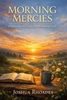 Morning Mercies — Discovering the Daily Faithfulness of God - Joshua Rhoades - 9798233142536