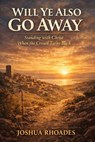Will Ye Also Go Away - Standing with Christ When the Crowd Turns Back - Joshua Rhoades - 9798233201233