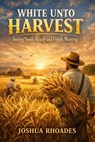 White Unto Harvest: Seeing Souls Ready and Fields Waiting - Joshua Rhoades - 9798233316128
