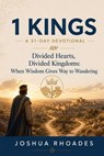 1 Kings- A 31-Day Devotional — Divided Hearts, Divided Kingdoms- When Wisdom Gives Way to Wandering - Joshua Rhoades - 9798233369834