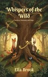 Whispers of the Wild: Stories of Harmony and Hope - Ella Brook - 9798233410918