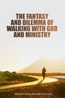 The Fantasy And Dilemma Of Walking With God And Ministry - Charles Benaiah McCarthy - 9798233477959