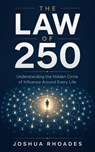 The Law Of 250 – Understanding the Hidden Circle of Influence Around Every Life - Joshua Rhoades - 9798233478529