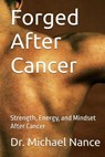 Forged After Cancer: Strength, Energy, and Mindset After Cancer - Michael Howard Nance - 9798233562792