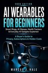 AI Wearables for Beginners: Smart Rings, AI Glasses, Health Trackers & Everyday AI Gadgets Explained - Marcus J. Hale - 9798233621499