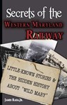 Secrets of the Western Maryland Railway: Little-Known Stories & Hidden History About “Wild Mary” - James Rada, Jr. - 9798233801747