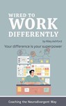 Wired to Work Differently - Riley Ashford - 9798233816185