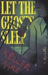Let The Ghosts Sleep - Keller Agre - 9798233866449