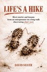Life's A Hike: Short stories and lessons from an entrepreneur on a long walk discovering what's next - David Silver - 9798234028433