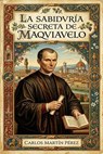 La sabiduría secreta de Maquiavelo - Carlos Martín Pérez - 9798235099517