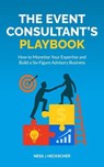 The Event Consultant's Playbook: How to Monetise Your Expertise and Build a Six-Figure Advisory Business - Ness Heckscher - 9798235184183
