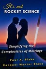 It's Not Rocket Science: Simplifying the Complexities of Marriage - Paul A. Blake - 9798235196216