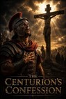 The Centurion’s Confession - Daniel Whitaker - 9798235342019