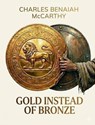 Gold Instead Of Bronze - Charles Benaiah McCarthy - 9798235403000
