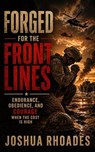 Forged for the Front Lines — Endurance, Obedience, and Courage When the Cost Is High - Joshua Rhoades - 9798235528215