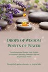 Drops of Wisdom Points of Power - Angela Sidlo ; Joseph Carter ; Dr. Kanani Dilcher ; Cyndee Delarocha ; Jennie King ; Caroline Macarah ; Judith Maxey ; Ruxandra Meinze ; Heather Rarden ; Sherri Roddick ; Evangelina Rose Santa Teresa ; Mimi Russell Tarté de Martín - 9798235596238