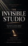 The Invisible Studio: Building a Visual World for the Faceless Brand - The Anonymous Writer - 9798235614338