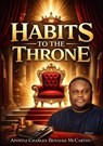 Habits To The Throne - Charles Benaiah McCarthy - 9798235800410