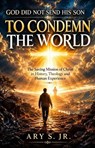 God Did Not Send His Son to Condemn the World - Ary S. Jr. - 9798235839908
