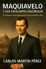 Maquiavelo y sus excelentes discípulos - Carlos Martín Pérez - 9798235851627