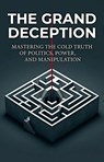 The Grand Deception: Mastering the Cold Truth of Politics, Power, and Manipulation - LAUD - 9798235902589