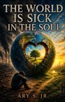 The World is Sick in The Soul - Ary S. Jr. - 9798235926318