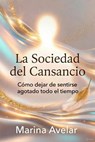 La Sociedad del Cansancio: Cómo dejar de sentirse agotado todo el tiempo - Marina Avelar - 9798235957701