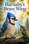 Barnaby's Brave Wing: A Heartwarming Story About Overcoming Fear And Friendship - Kevin Chong - 9798235959439