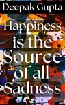 Happiness is the Source of all Sadness - Deepak Gupta - 9798235996076