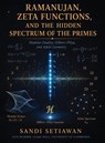 Ramanujan, Zeta Functions, and the Hidden Spectrum of the Primes - Sandi Setiawan - 9798240975295