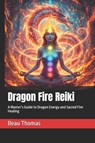 Dragon Fire Reiki - Beau James Thomas - 9798242421370
