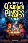 Wish, M: Fun and Easy Quantum Physics for Kids - Mike Wish - 9798242769434