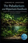 The Paludarium and Riparium Handbook: A step-by-step introduction to designing and maintaining semi-aquatic ecosystems - Edward M. Langford - 9798242851849