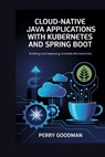 Cloud-Native Java Applications with Kubernetes and Spring Boot: Building and Deploying Scalable Microservices - Perry Goodman - 9798244114904