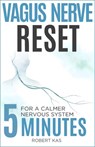 Vagus Nerve Reset: 5-Minute Daily Practices to Calm Your Nervous System, Reduce Anxiety, Stress, and Overwhelm - Robert Kas - 9798244340679
