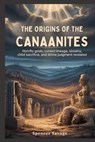 The Origins of the Canaanites: Horrific Gods, Cursed Lineage, Idolatry, Child Sacrifice, and Divine Judgment Revealed - Spencer Savage - 9798244374179