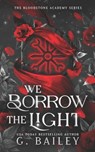 We Borrow The Light - G. Bailey - 9798245145280