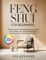 Feng Shui for Beginners: Step- by Step Transformation Guide of Your Home into a Modern, Calm, and Comfortable Space with 40 Hands-On Projects for Clar - Wei Alexander - 9798245512808