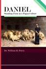 Daniel: Standing Firm in a Pagan Culture - William B. Peters - 9798246979792