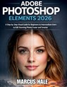 Adobe Photoshop Elements 2026: A Step-by-Step Visual Guide for Beginners to Intermediate Users to Edit Stunning Photos Faster and Smarter - Marcus Hale - 9798247284833