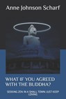 What If You Agreed with the Buddha?: Seeking Zen in a Small Town: Just Keep Loving - Anne Johnson Scharf - 9798247533535