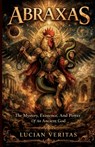 Abraxas: The Mystery, Existence, and Power of an Ancient God - Lucian Veritas - 9798248803828