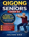 Qigong for Seniors over 60: Restoring Flexibility, Balance, and Inner Peace with Gentle Movements for Every Age - Julian Oak - 9798249746629