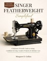 SINGER FEATHERWEIGHT Simplified: A Beginner-Friendly User Guide to Setup, Confident Sewing, Creative Projects & Lifetime Care - Margaret E. Collins - 9798250305754