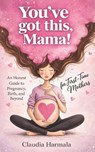 You've Got This, Mama!: An Honest Guide to Pregnancy, Birth, and Beyond for First-Time Mothers A Positive Handbook for Expecting Women. Empowering Sup - Claudia Harmala - 9798253571859