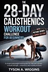 The 28-Day Calisthenics Workout Challenge for Beginners: A Simple Bodyweight Training Plan for Men and Women to Build Strength, Endurance, and Mobilit - Tyson A. Wiggins - 9798254840466