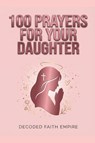 Empire, D: 100 Powerful Prayers for Your Daughter - Decoded Faith Empire ; Samantha Johnson - 9798255148189