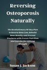 Jackson, S: Reversing Osteoporosis Naturally - Susan J. Jackson - 9798257507731